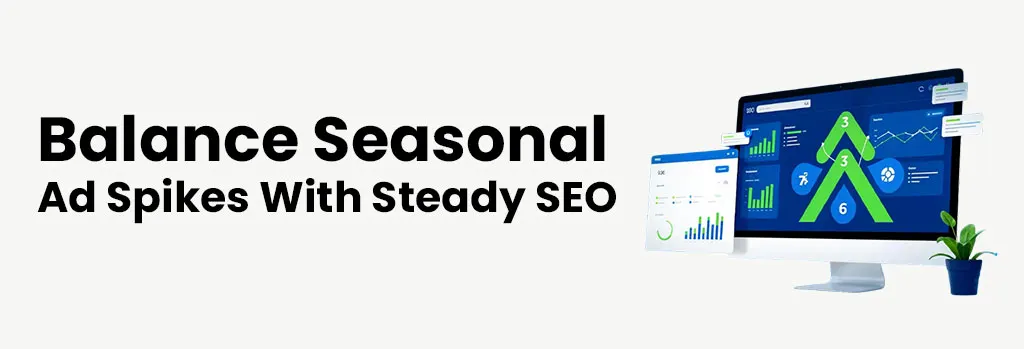 Balance Seasonal Ad Spikes With Steady SEO